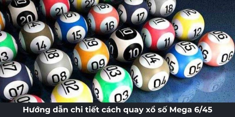 Hướng dẫn chi tiết cách quay xổ số Mega 6/45