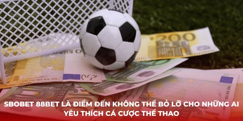 Sbobet 88bet là điểm đến không thể bỏ lỡ cho những ai yêu thích cá cược thể thao